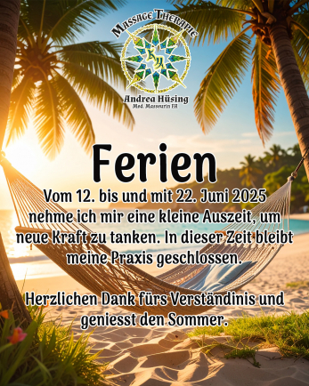 Ferien vom 12. bis und mit 22. Juni.2025 Massagetherapie Hüsing, Brunnen